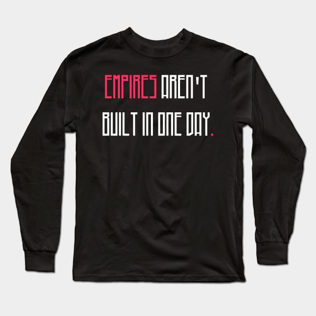 Empires are'nt build in one day Long Sleeve T-Shirt by quotysalad